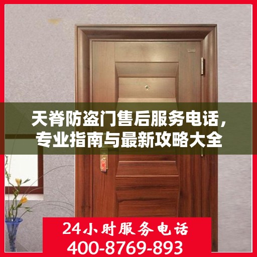 天脊防盗门售后服务电话，专业指南与最新攻略大全