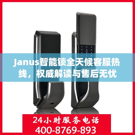 Janus智能锁全天候客服热线，权威解读与售后无忧
