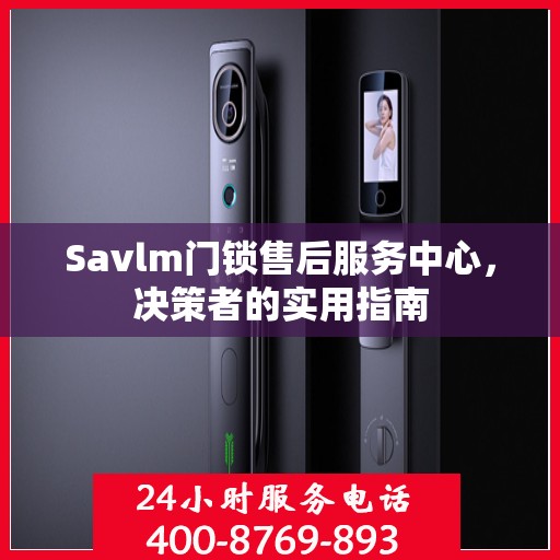 Savlm门锁售后服务中心，决策者的实用指南