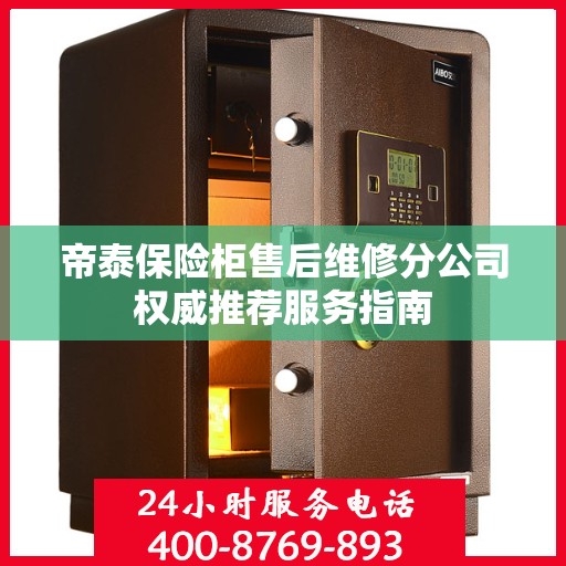帝泰保险柜售后维修分公司权威推荐服务指南