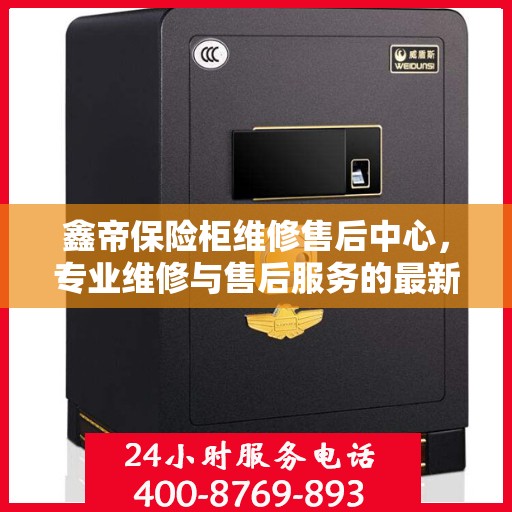 鑫帝保险柜维修售后中心，专业维修与售后服务的最新指南