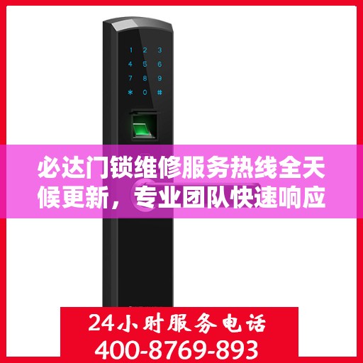 必达门锁维修服务热线全天候更新，专业团队快速响应解决故障