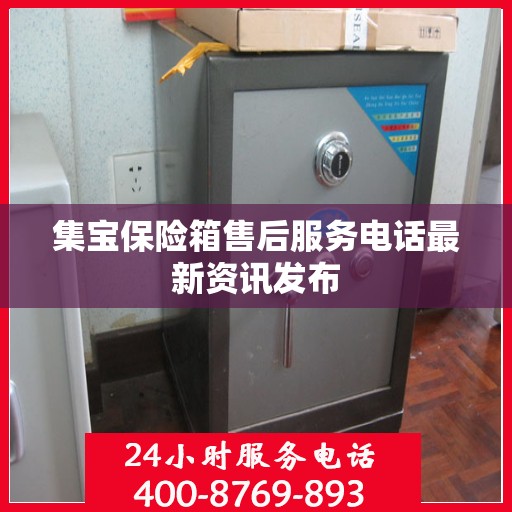 集宝保险箱售后服务电话最新资讯发布
