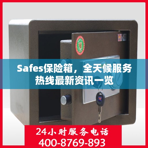 Safes保险箱，全天候服务热线最新资讯一览
