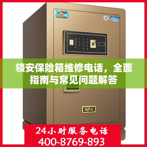 领安保险箱维修电话，全面指南与常见问题解答