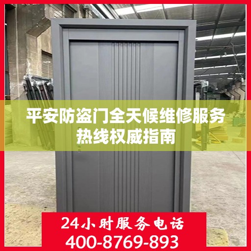 平安防盗门全天候维修服务热线权威指南