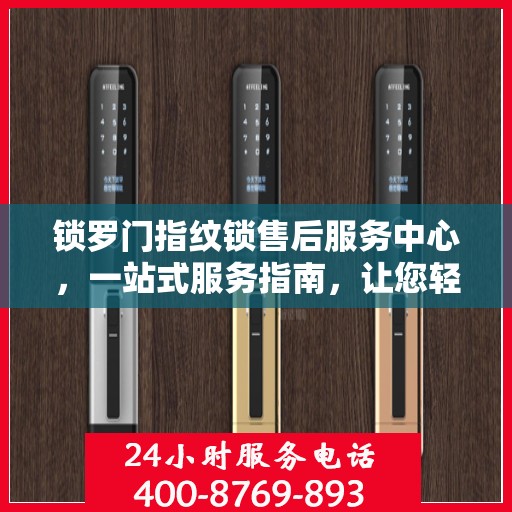 锁罗门指纹锁售后服务中心，一站式服务指南，让您轻松读懂！