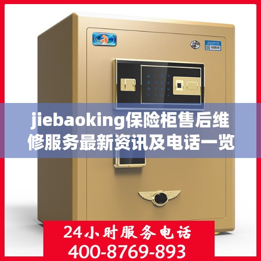 jiebaoking保险柜售后维修服务最新资讯及电话一览