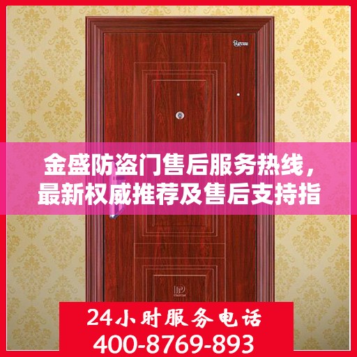 金盛防盗门售后服务热线，最新权威推荐及售后支持指南