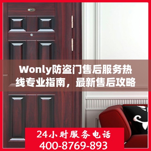 Wonly防盗门售后服务热线专业指南，最新售后攻略与联系方式