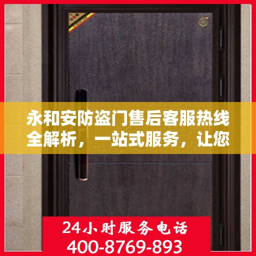 永和安防盗门售后客服热线全解析，一站式服务，让您无忧沟通