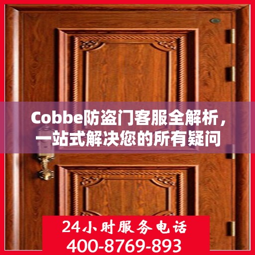 Cobbe防盗门客服全解析，一站式解决您的所有疑问