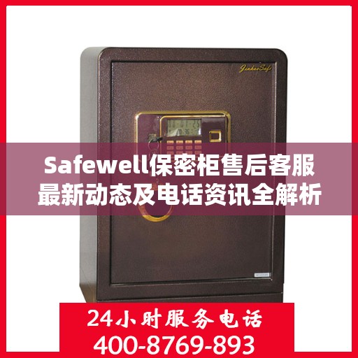 Safewell保密柜售后客服最新动态及电话资讯全解析