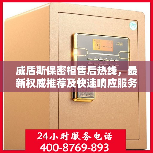 威盾斯保密柜售后热线，最新权威推荐及快速响应服务指南