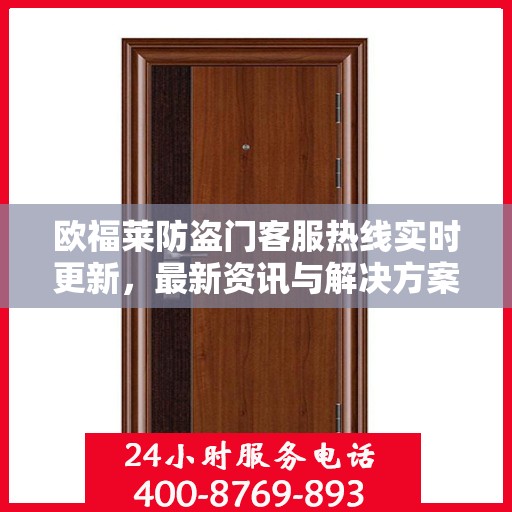 欧福莱防盗门客服热线实时更新，最新资讯与解决方案支持