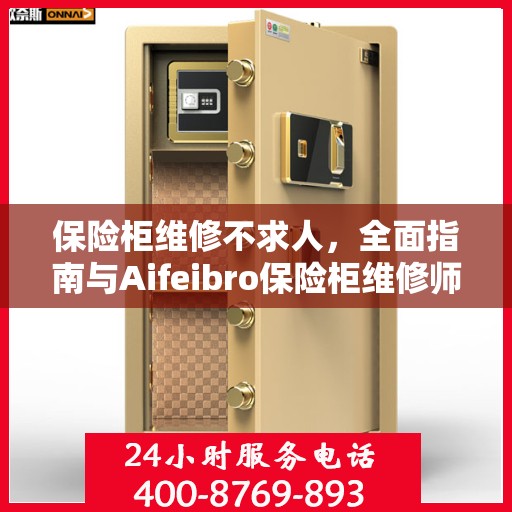 保险柜维修不求人，全面指南与Aifeibro保险柜维修师傅电话攻略