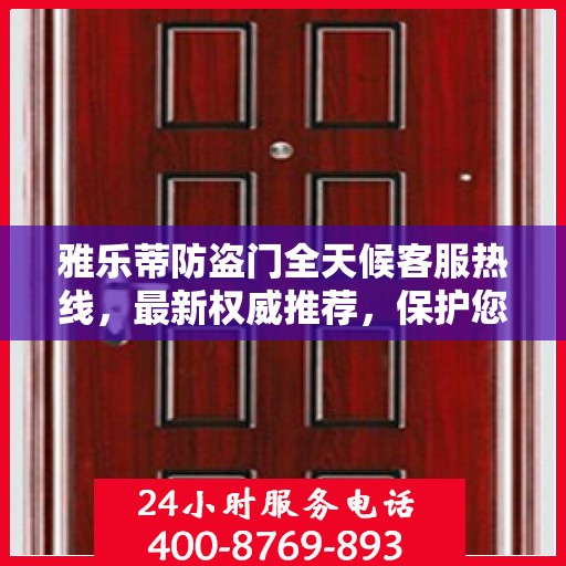 雅乐蒂防盗门全天候客服热线，最新权威推荐，保护您的安全之门