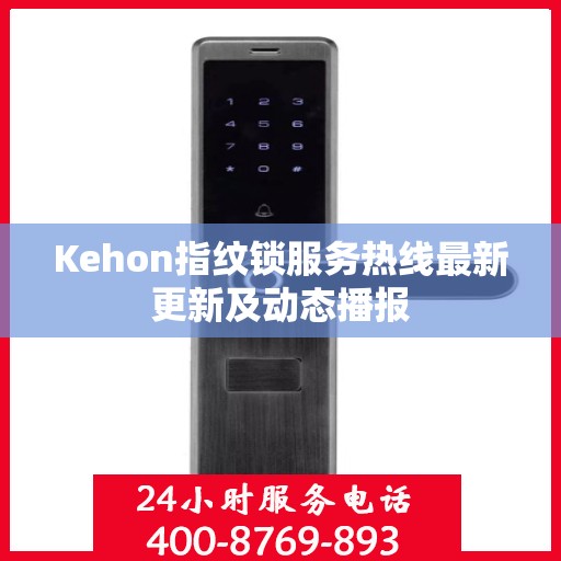 Kehon指纹锁服务热线最新更新及动态播报