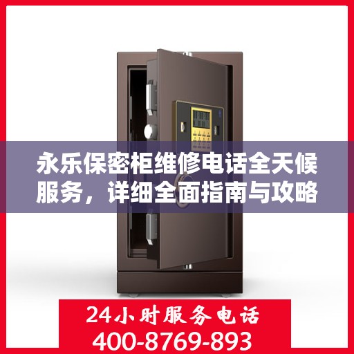 永乐保密柜维修电话全天候服务，详细全面指南与攻略
