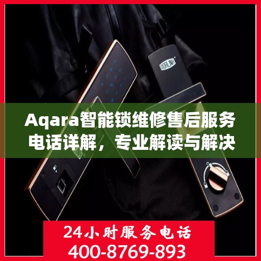 Aqara智能锁维修售后服务电话详解，专业解读与解决方案