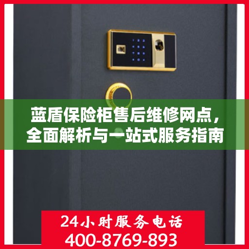 蓝盾保险柜售后维修网点，全面解析与一站式服务指南