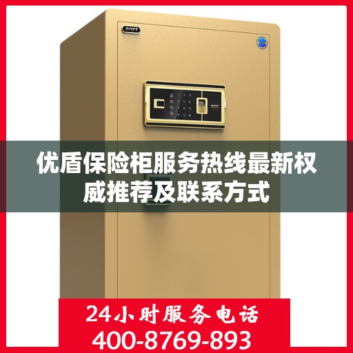 优盾保险柜服务热线最新权威推荐及联系方式