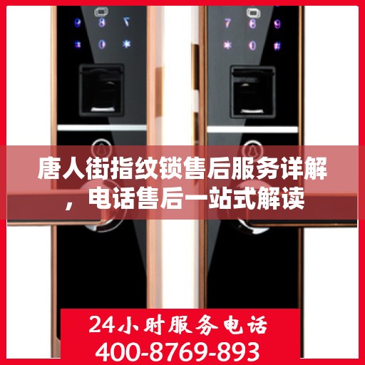 唐人街指纹锁售后服务详解，电话售后一站式解读