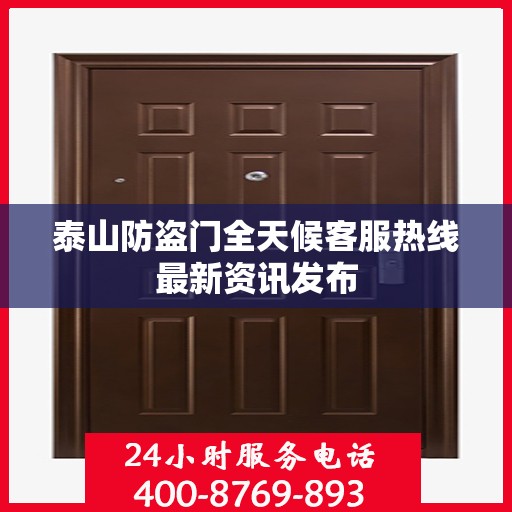 泰山防盗门全天候客服热线最新资讯发布