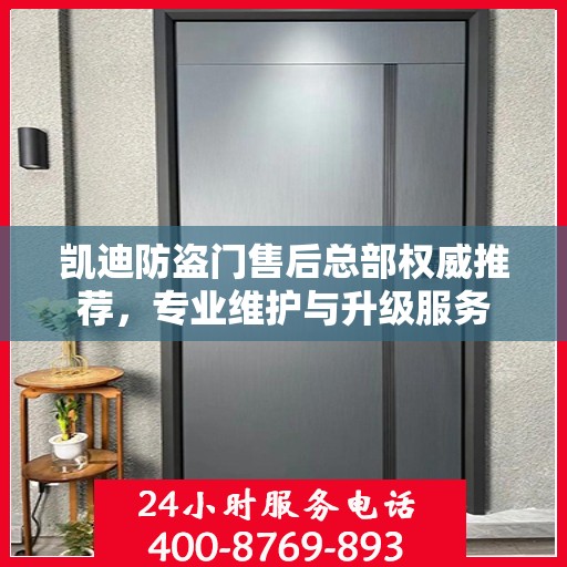 凯迪防盗门售后总部权威推荐，专业维护与升级服务