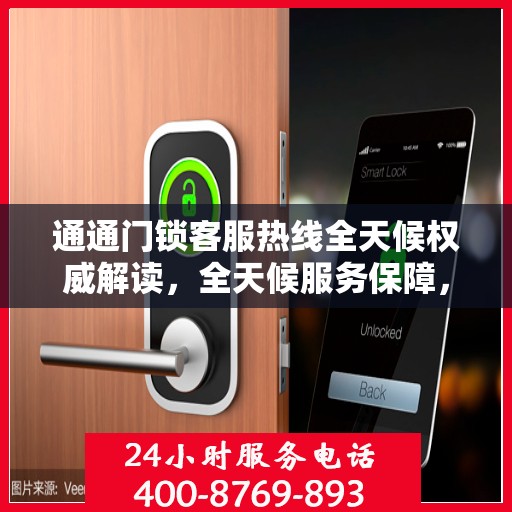 通通门锁客服热线全天候权威解读，全天候服务保障，解决您的锁事无忧！