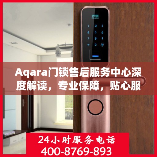 Aqara门锁售后服务中心深度解读，专业保障，贴心服务