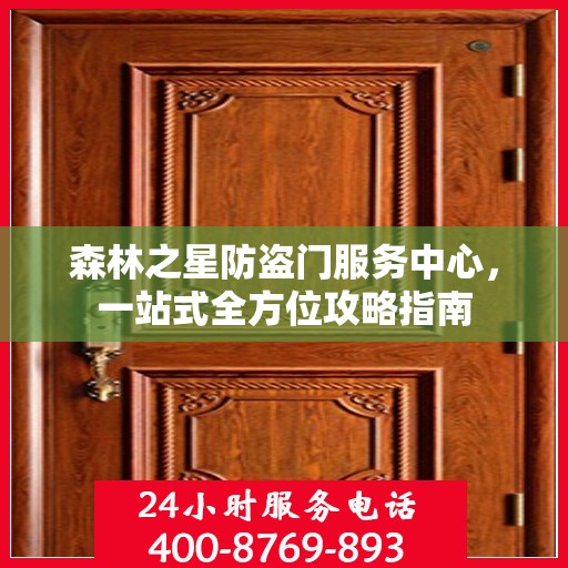 森林之星防盗门服务中心，一站式全方位攻略指南
