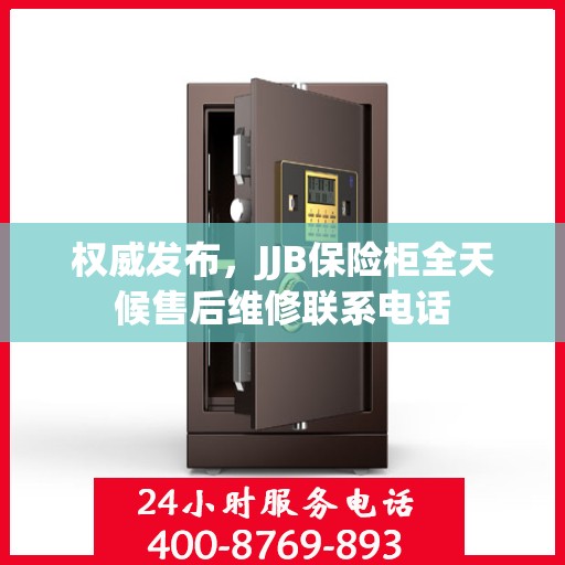 权威发布，JJB保险柜全天候售后维修联系电话