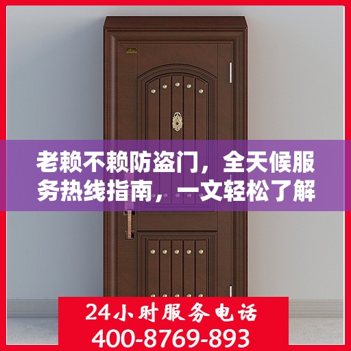 老赖不赖防盗门，全天候服务热线指南，一文轻松了解
