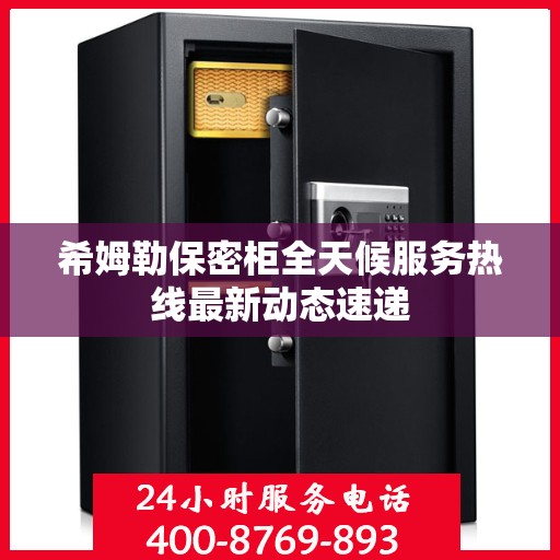 希姆勒保密柜全天候服务热线最新动态速递