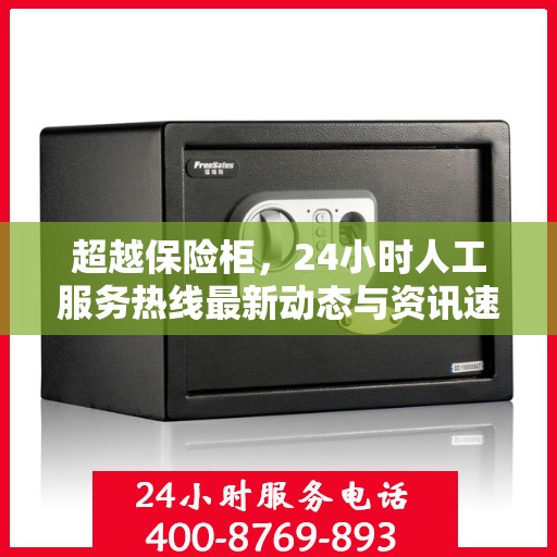 超越保险柜，24小时人工服务热线最新动态与资讯速递