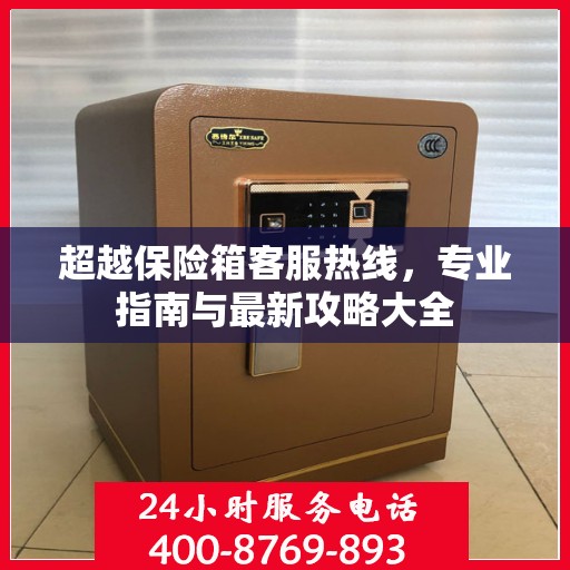 超越保险箱客服热线，专业指南与最新攻略大全