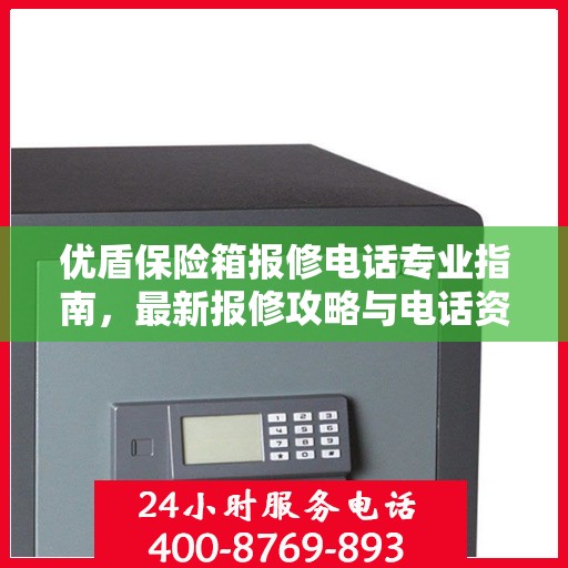 优盾保险箱报修电话专业指南，最新报修攻略与电话资源汇总