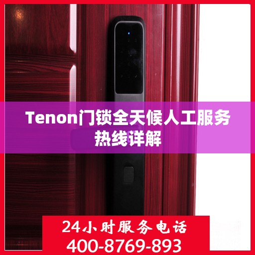 Tenon门锁全天候人工服务热线详解