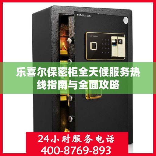 乐喜尔保密柜全天候服务热线指南与全面攻略