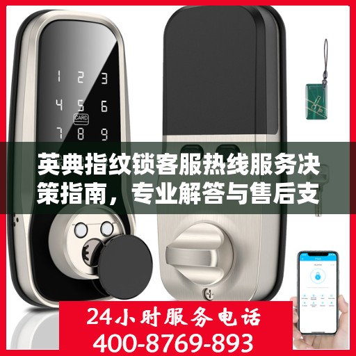 英典指纹锁客服热线服务决策指南，专业解答与售后支持全攻略