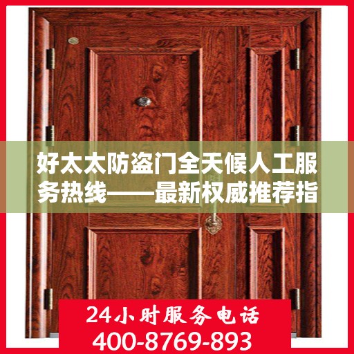 好太太防盗门全天候人工服务热线——最新权威推荐指南