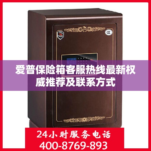 爱普保险箱客服热线最新权威推荐及联系方式