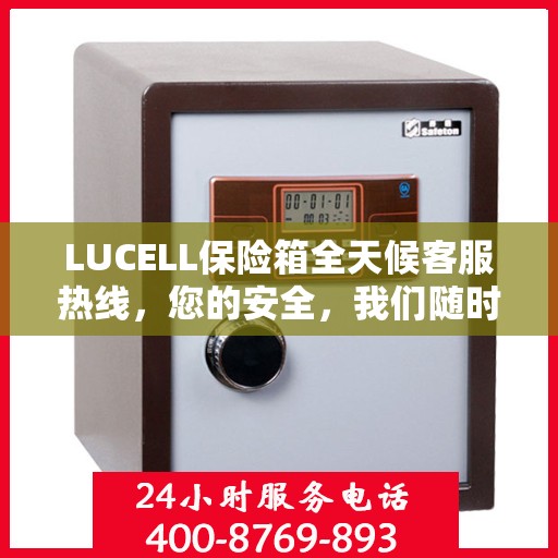 LUCELL保险箱全天候客服热线，您的安全，我们随时守护