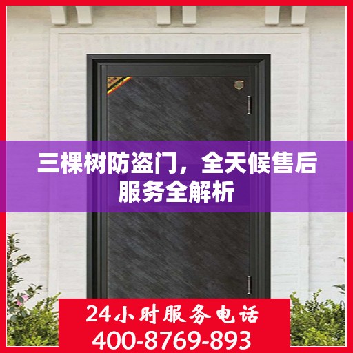 三棵树防盗门，全天候售后服务全解析