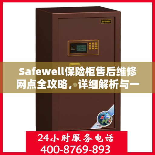 Safewell保险柜售后维修网点全攻略，详细解析与一网打尽