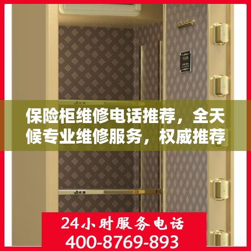 保险柜维修电话推荐，全天候专业维修服务，权威推荐！