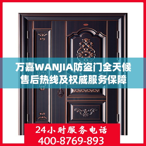 万嘉WANJIA防盗门全天候售后热线及权威服务保障