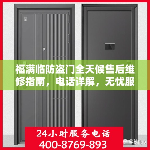 福满临防盗门全天候售后维修指南，电话详解，无忧服务体验