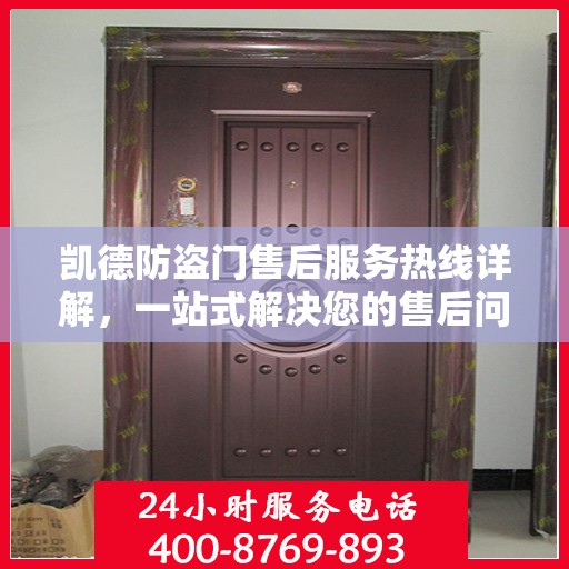 凯德防盗门售后服务热线详解，一站式解决您的售后问题！